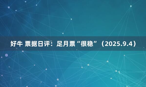 好牛 票据日评：足月票“很稳”（2025.9.4）