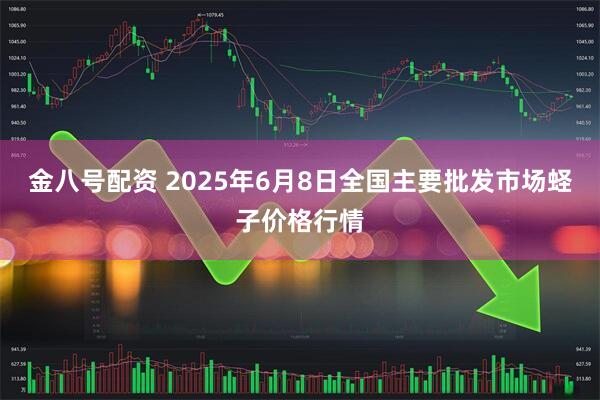 金八号配资 2025年6月8日全国主要批发市场蛏子价格行情