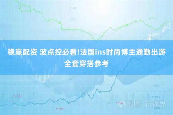稳赢配资 波点控必看!法国ins时尚博主通勤出游全套穿搭参考